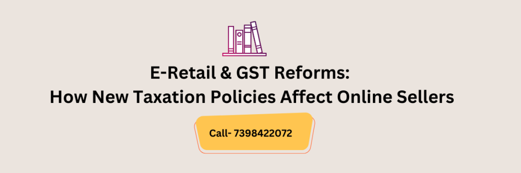 E-Retail & GST Reforms: How New Taxation Policies Affect Online Sellers