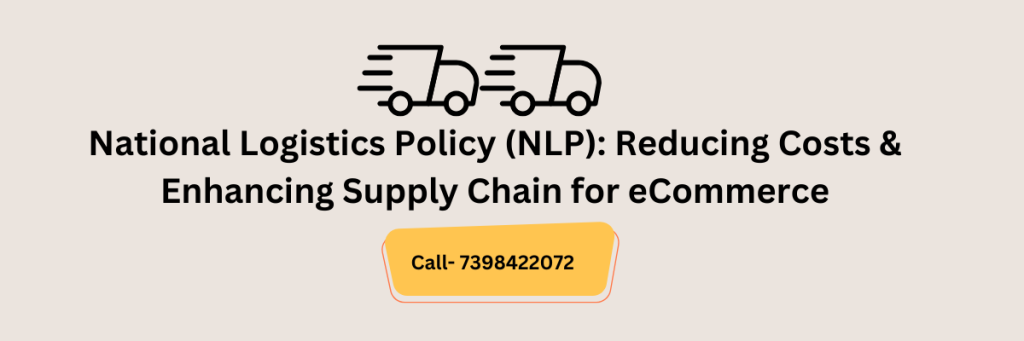 National Logistics Policy (NLP): Reducing Costs & Enhancing Supply Chain for eCommerce