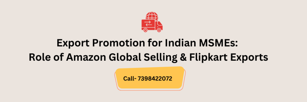 Export Promotion for Indian MSMEs: Role of Amazon Global Selling & Flipkart Exports