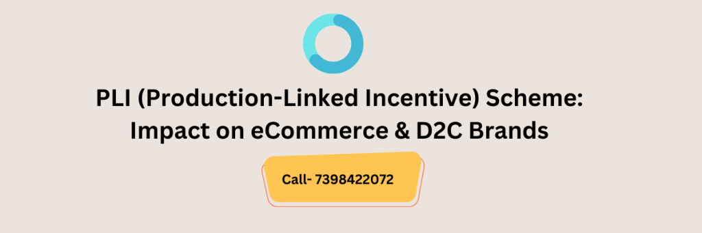 PLI (Production-Linked Incentive) Scheme: Impact on eCommerce & D2C Brands